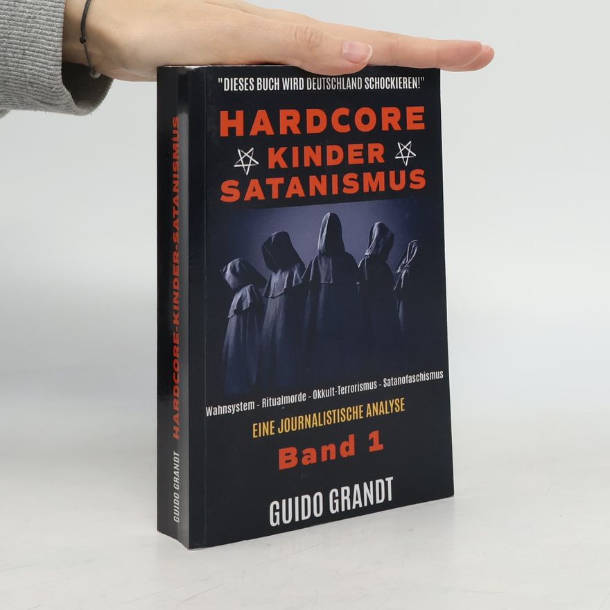 Guido Grandt Hardcore-Kinder-Satanismus. Wahnsystem - Ritualmorde - Okkult-Terrorismus - Satanofaschismus