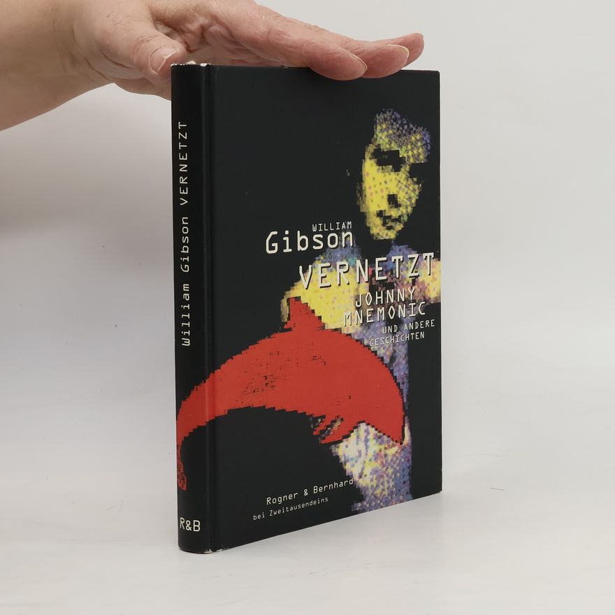 William Gibson Vernetzt. Johnny Mnemonic und andere Geschichten