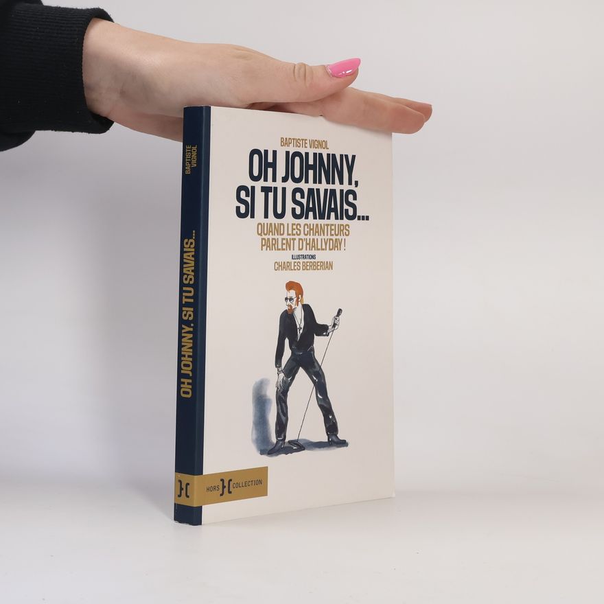 Baptiste Vignol Oh Johnny, si tu savais... Quand les chanteurs parlent d'Hallyday !