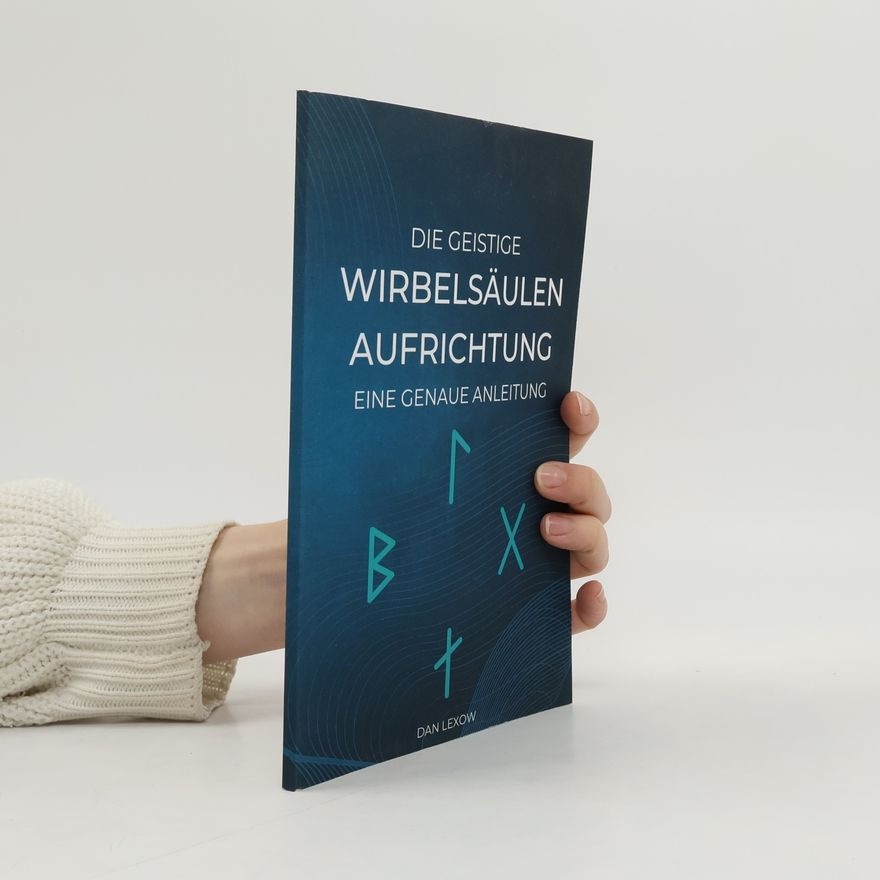 Dan Lexow Die geistige Wirbelsäulenaufrichtung - Eine genaue Anleitung