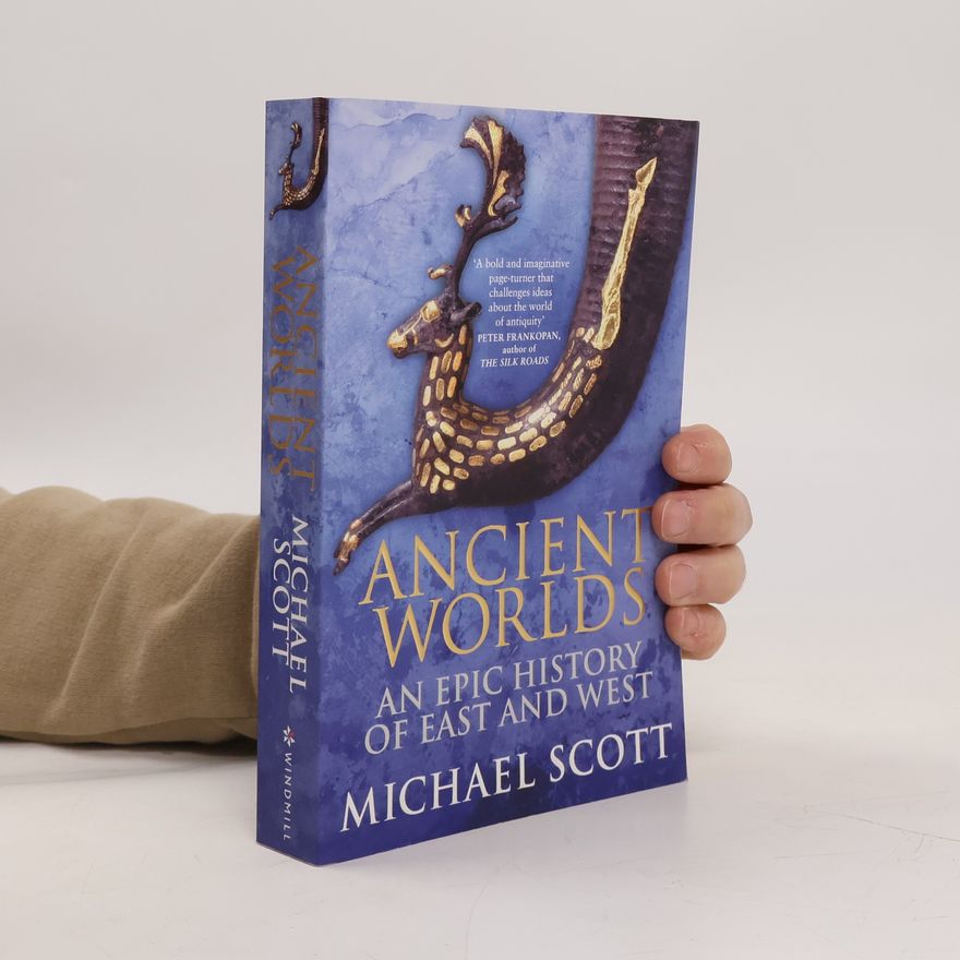 Michael Scott Ancient Worlds: An Epic History of East and West