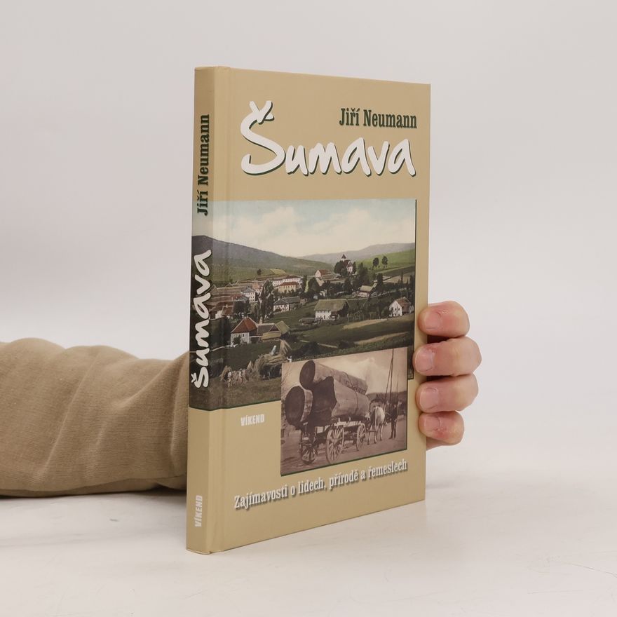 Jiří Neumann Šumava - Zajímavosti o lidech, přírodě a řemeslech