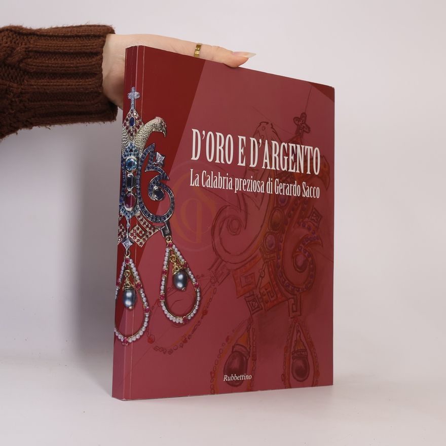 Oreste Sergi D'oro e d'argento. La Calabria preziosa di Gerardo Sacco. Catalogo della mostra