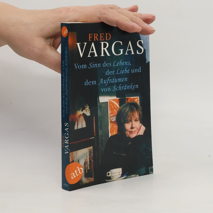 Fred Vargas Vom Sinn des Lebens, der Liebe und dem Aufräumen von Schränken