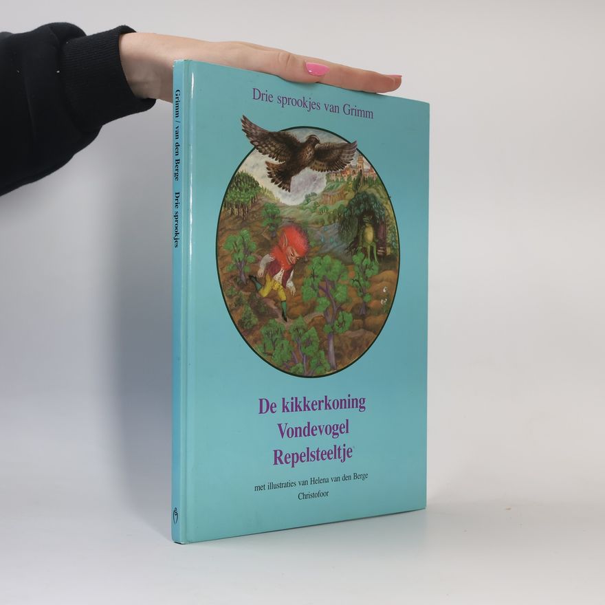 Helena van den Berge De kikkerkoning ; Vondevogel ; Repelsteeltje: drie sprookjes van Grimm