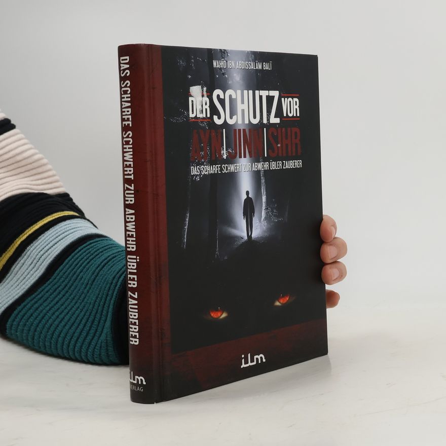 Wahid Ibn Abdissalam Bali Der Schutz vor Ayn, Jinn, Sihr - Das scharfe Schwert zur Abwehr übler Zauberer