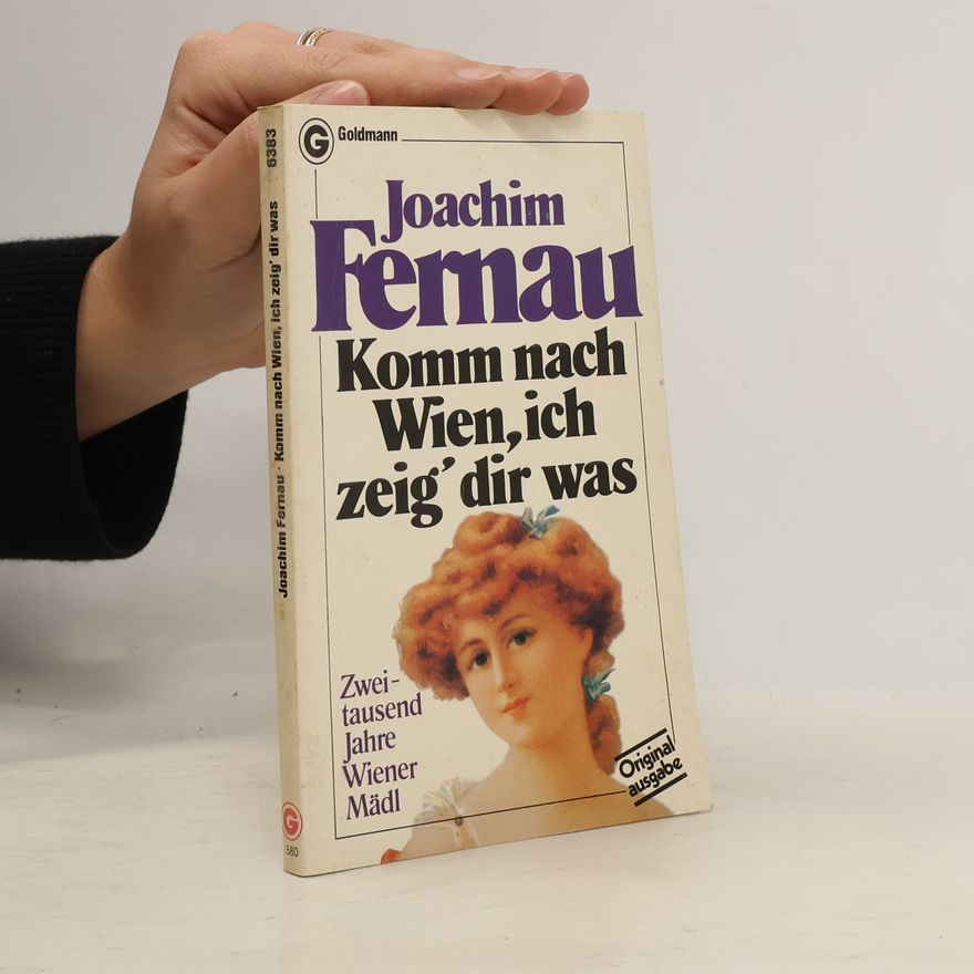 Joachim Fernau Komm nach Wien, ich zeig' dir was