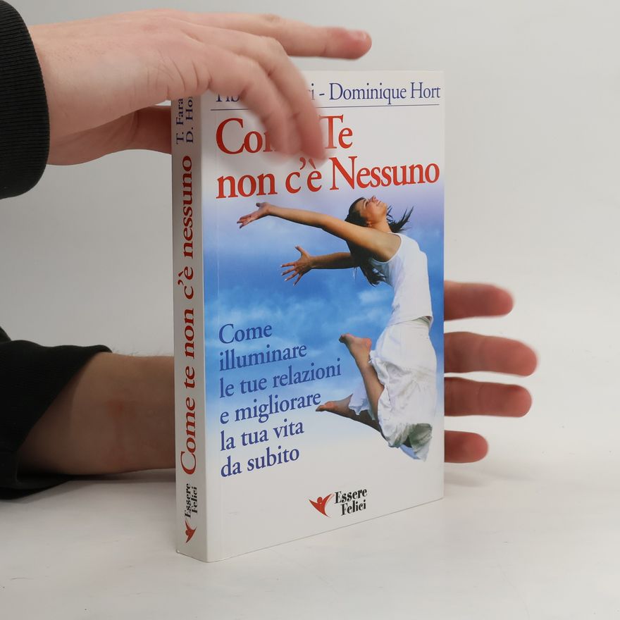 Dominique Hort Come te non c'è nessuno. Come illuminare le tue relazioni e migliorare la tua vita