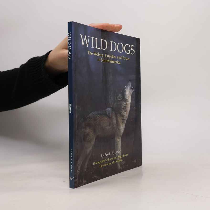 Erwin A. Bauer Wild dogs: the wolves, coyotes, and foxes of North America
