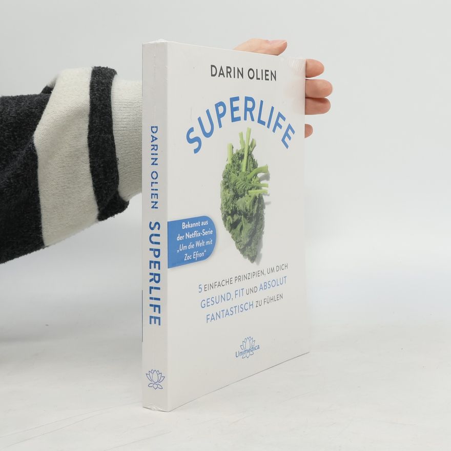Darin Olien Superlife: 5 einfache Prinzipien, um dich gesund, fit und absolut fantastisch zu fühlen