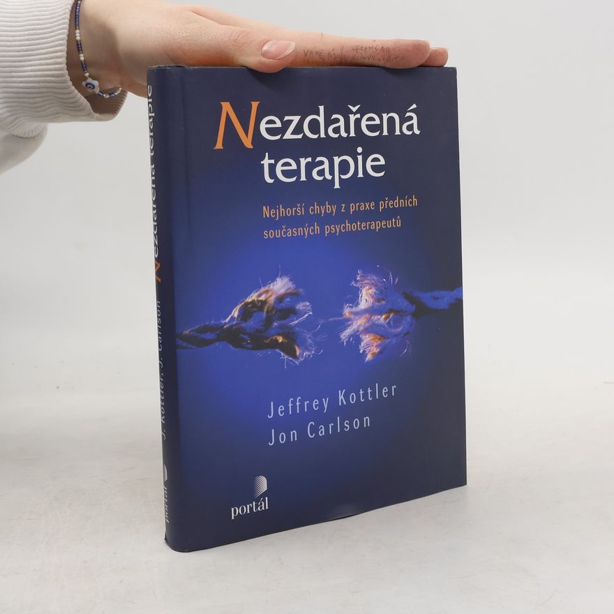 Jeffrey Kottler Nezdařená terapie. Nejhorší chyby z praxe předních současných psychoterapeutů