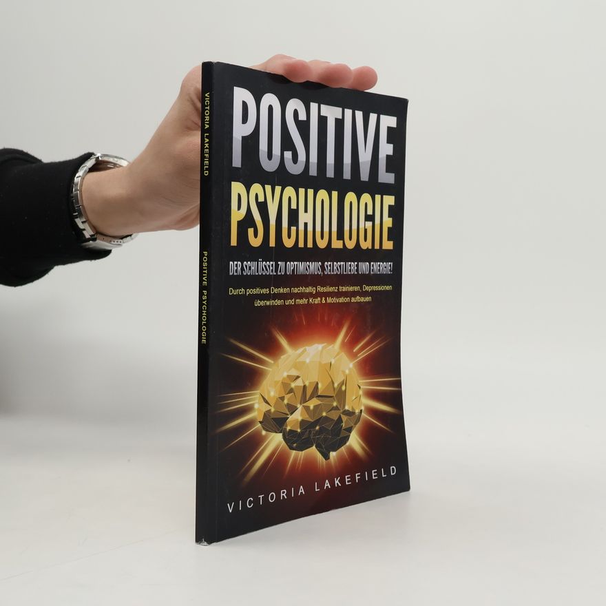 Victoria Lakefield Positive Psychologie - Der Schlüssel zu Optimismus, Selbstliebe und Energie!
