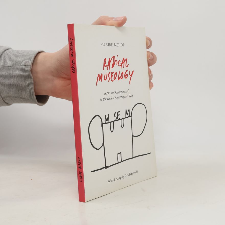 Dan Perjovschi Radical Museology, Or, What’s 'Contemporary' in Museums of Contemporary Art?