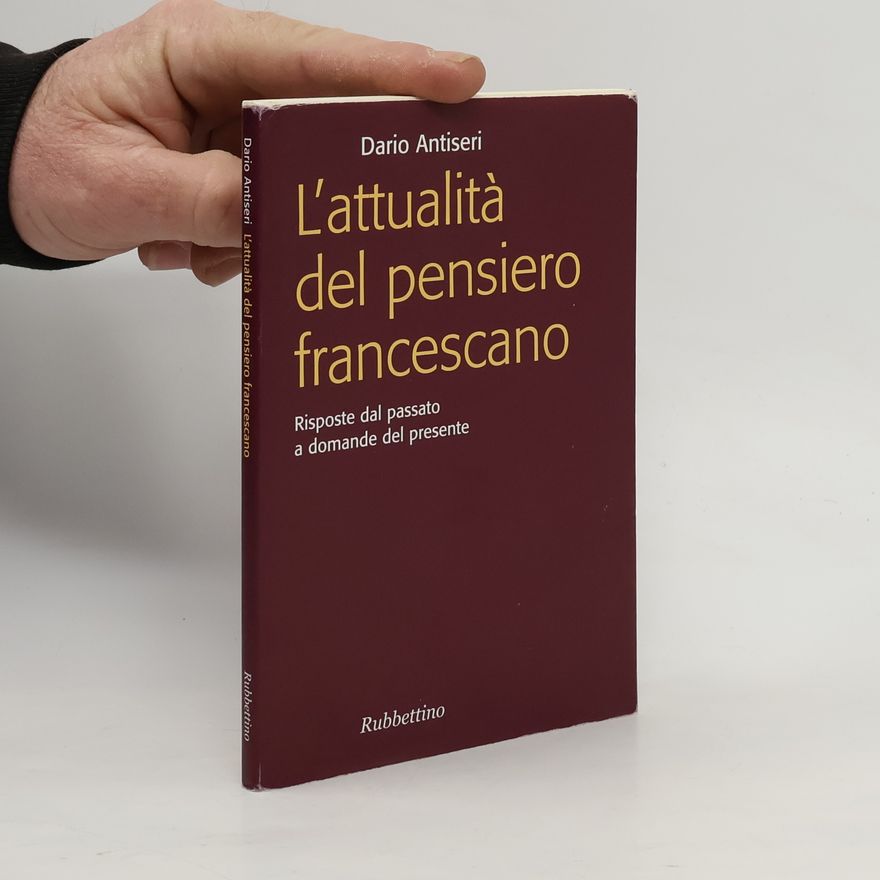 Dario Antiseri L'attualità del pensiero francescano. Risposte dal passato a domande del presente