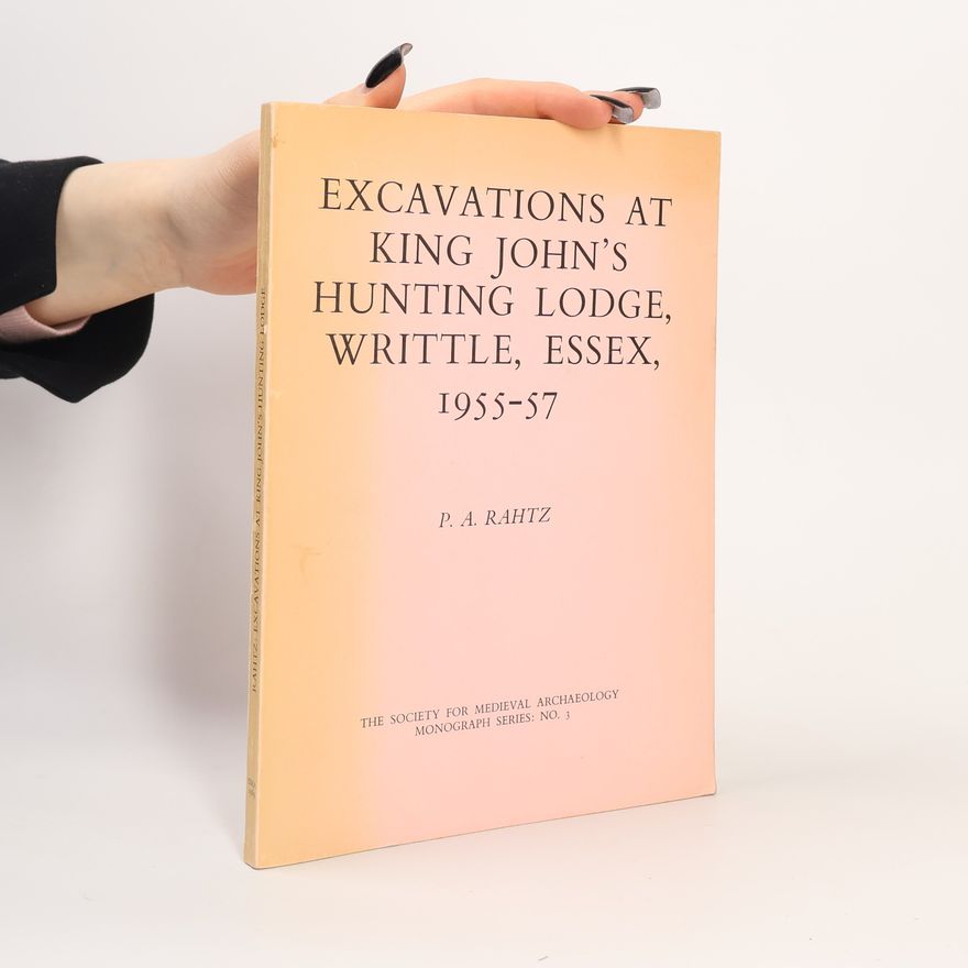 P. A. Rahtz Excavations at King John's Hunting Lodge, Writtle, Essex