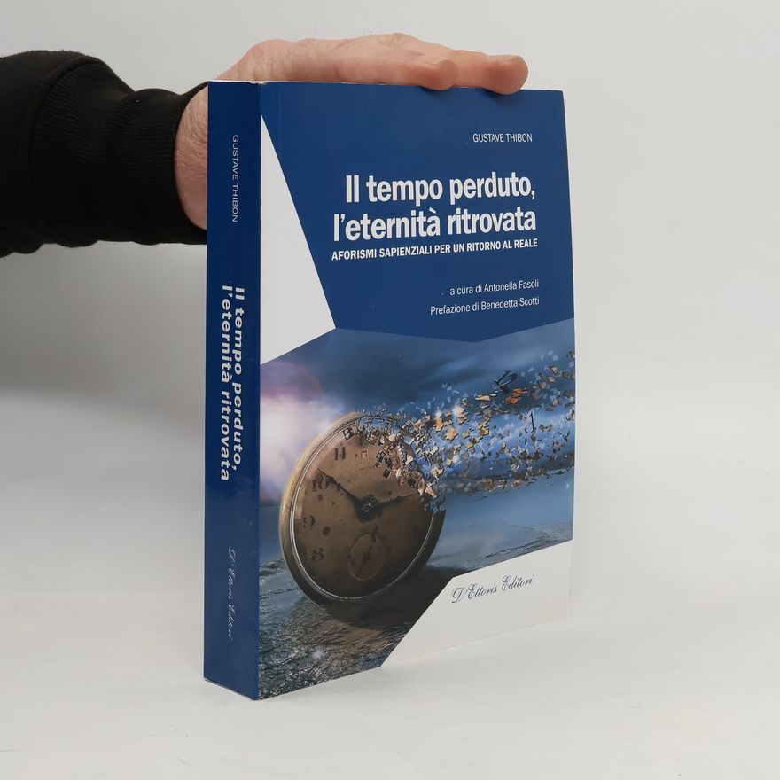 Benedetta Scotti Il tempo perduto, l'eternità ritrovata. Aforismi sapienziali per un ritorno al reale