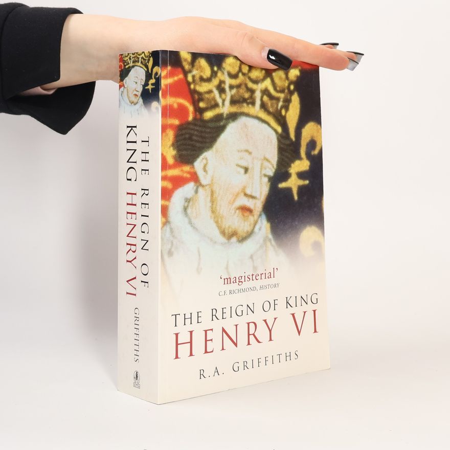 Ralph Alan Griffiths The Reign of King Henry VI