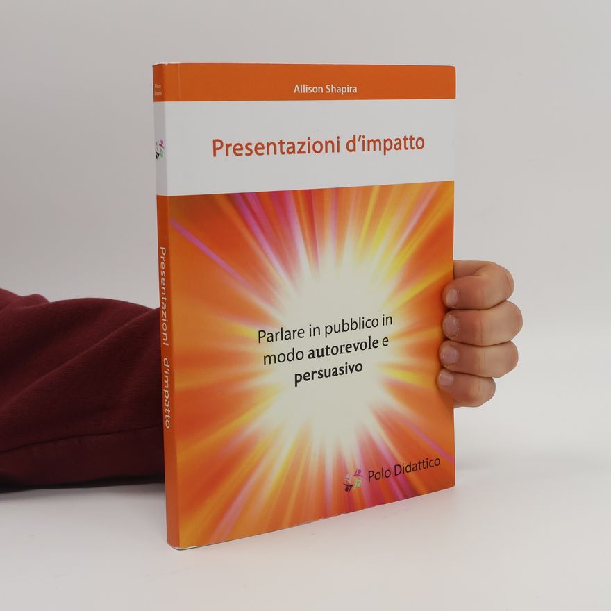 Allison Shapira Presentazioni d'impatto. Parlare in pubblico in modo autorevole e persuasivo