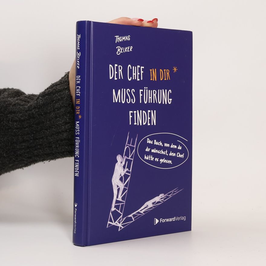 Thomas Belker Der Chef in dir muss Führung finden. Das Buch, von dem du dir wünschst, dein Chef hätte es gelesen.