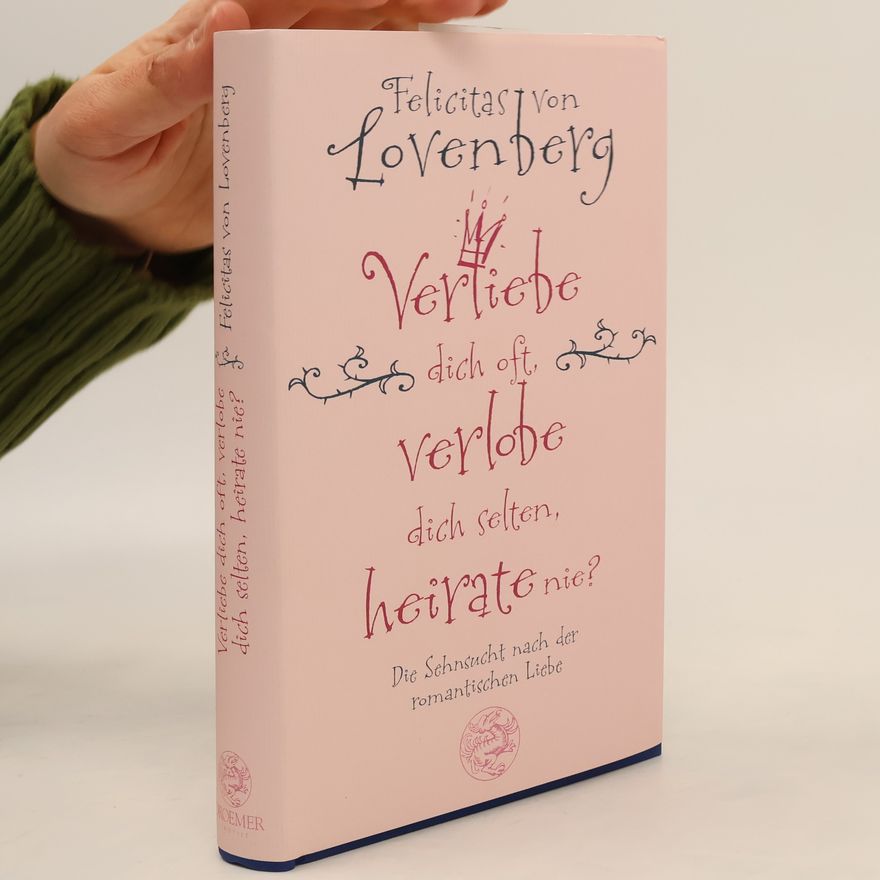 Felicitas von Lovenberg Verliebe dich oft, verlobe dich selten, heirate nie?