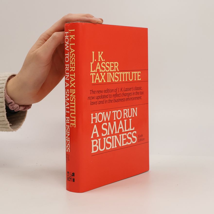 J. K. Lasser Tax Institute How to Run a Small Business - Sixth Edition