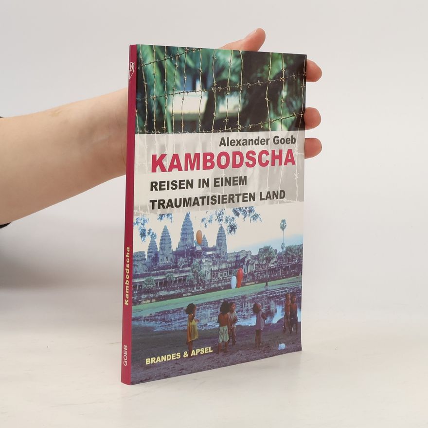 Alexander Goeb Kambodscha - Reisen in einem traumatisierten Land