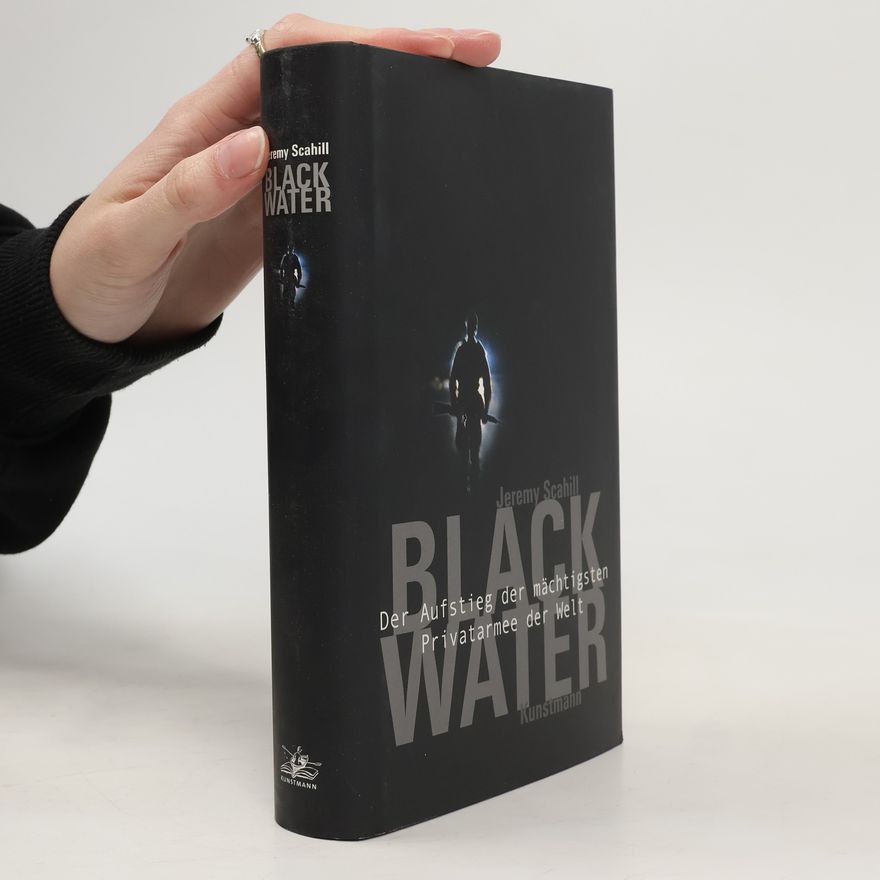 Jeremy Scahill Black Water: Der Aufstieg der mächtigsten Privatarmee der Welt