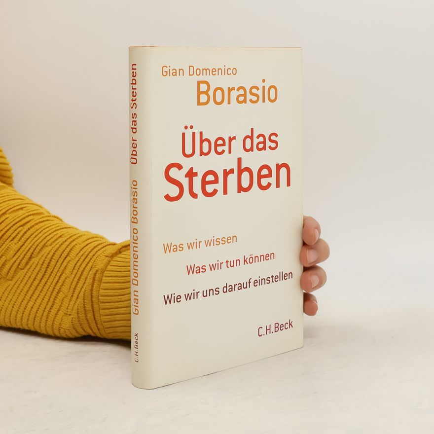 Gian Domenico Borasio Über das Sterben. Was wir wissen, was wir tun können, wie wir uns darauf einstellen