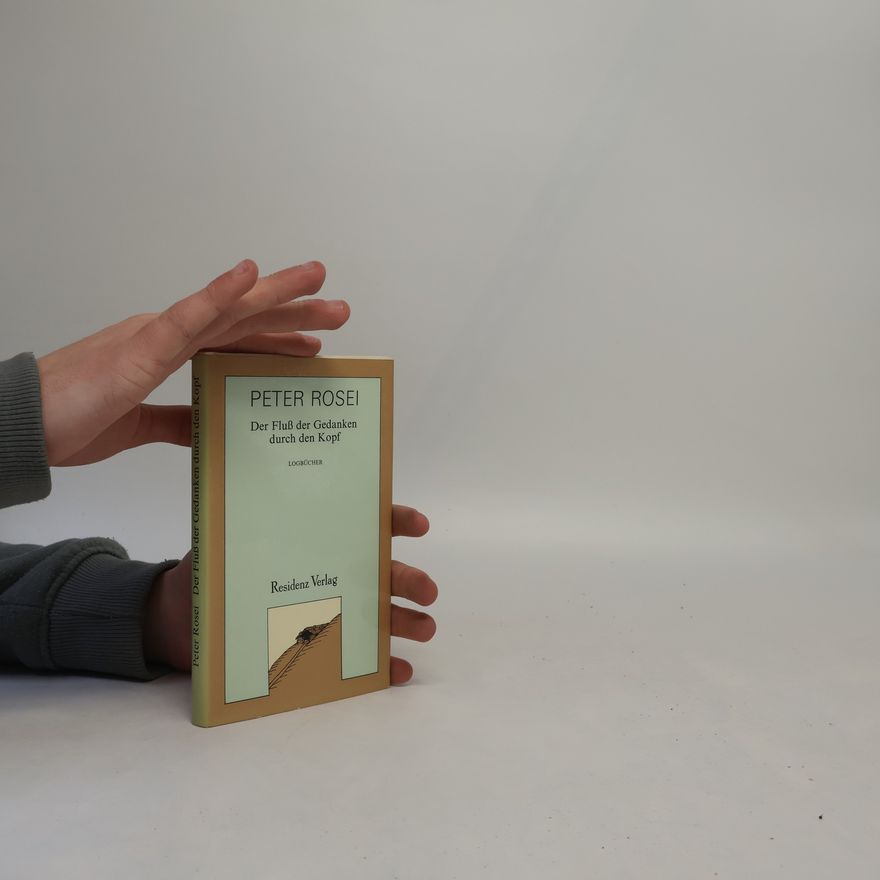 Peter Rosei Der Fluß der Gedanken durch den Kopf: Logbücher
