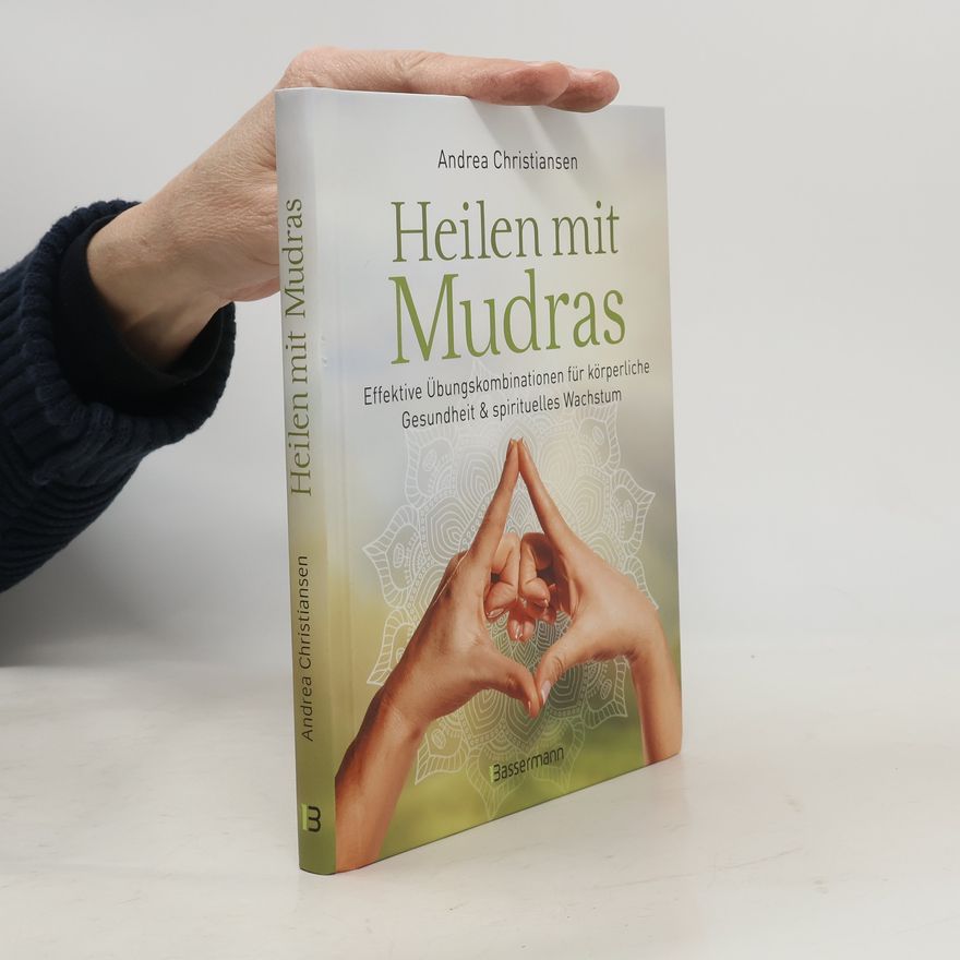 Andrea Christiansen Heilen mit Mudras. Die effektivsten Übungen und Kombinationen aus Fingeryoga, Yoga und Meditationen