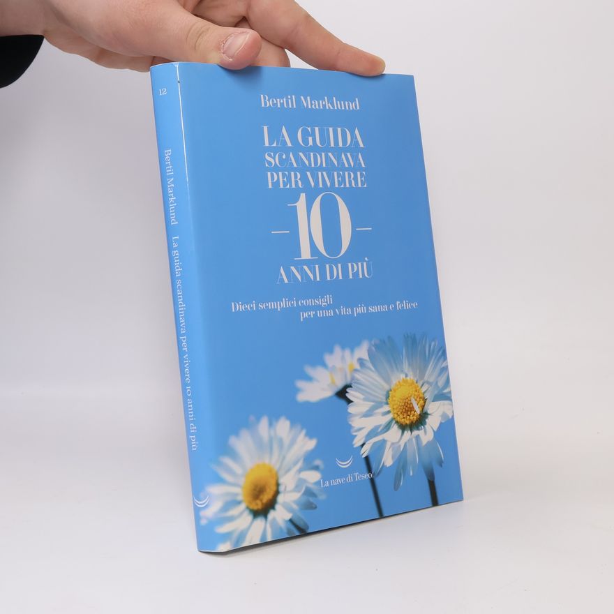 Bertil Marklund La guida scandinava per vivere 10 anni di più. Dieci semplici consigli per una vita più sana e felice.