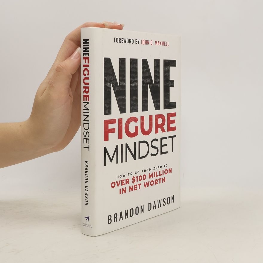 Brandon Dawson Nine-Figure Mindset: How to Go from Zero to Over $100 Million in Net Worth