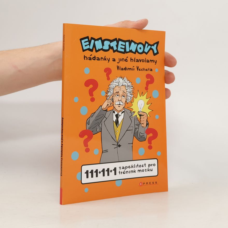 Vladimír Vecheta Einsteinovy hádanky a jiné hlavolamy : 111+11+1 zapeklitost pro trénink mozku