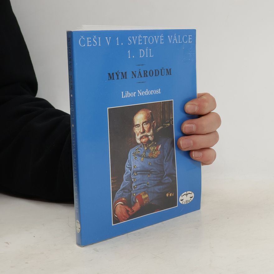 Libor Nedorost Češi v 1. světové válce. 1. díl, Mým národům