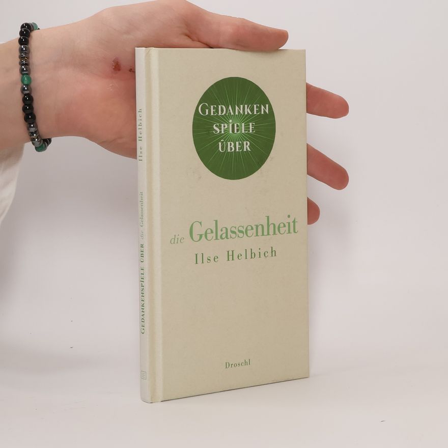 Ilse Helbich Gedankenspiele über die Gelassenheit