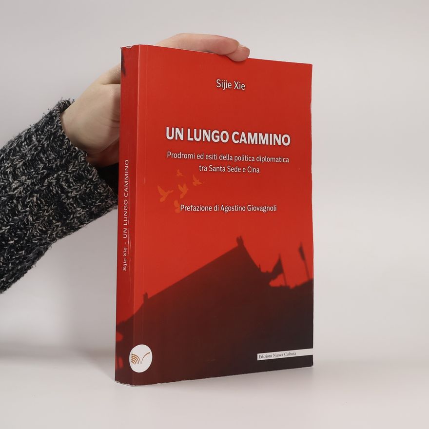 Agostino Giovagnoli Un lungo cammino. Prodromi ed esiti della politica diplomatica tra Santa Sede e Cina