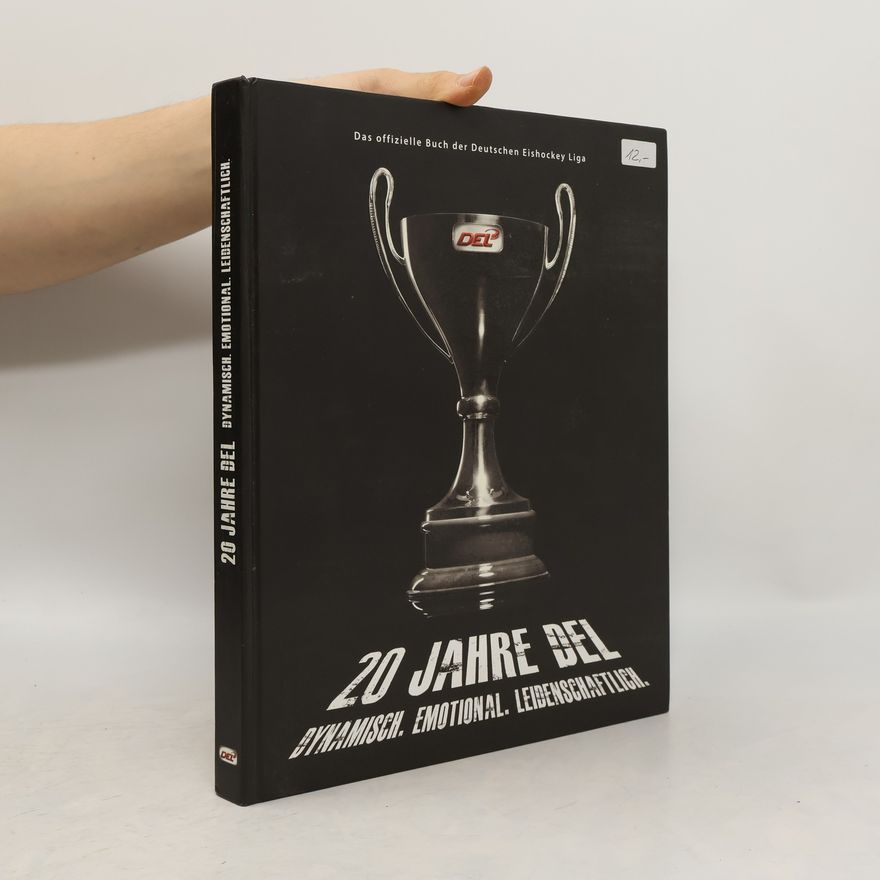Daniel Stolpe 20 Jahre DEL: Dynamisch. Emotional. Leidenschaftlich. Das offizielle Buch der Deutschen Eishockey Liga
