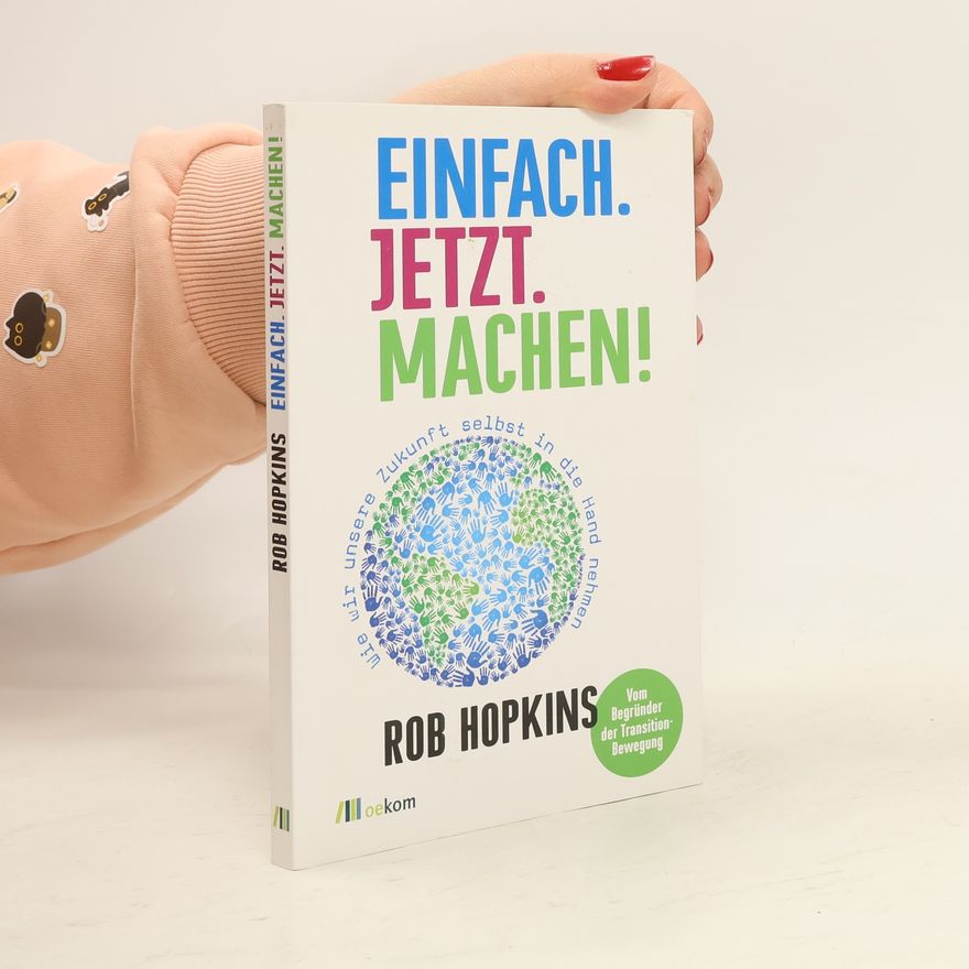 Rob Hopkins Einfach. Jetzt. Machen!