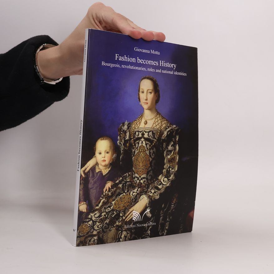 Giovanna Motta Fashion Becomes History Bourgeois, Revolutionaries, Roles and National Identities