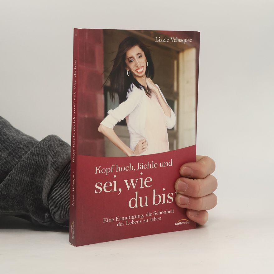 Lizzie Velasquez Kopf hoch, lächle und sei, wie du bist