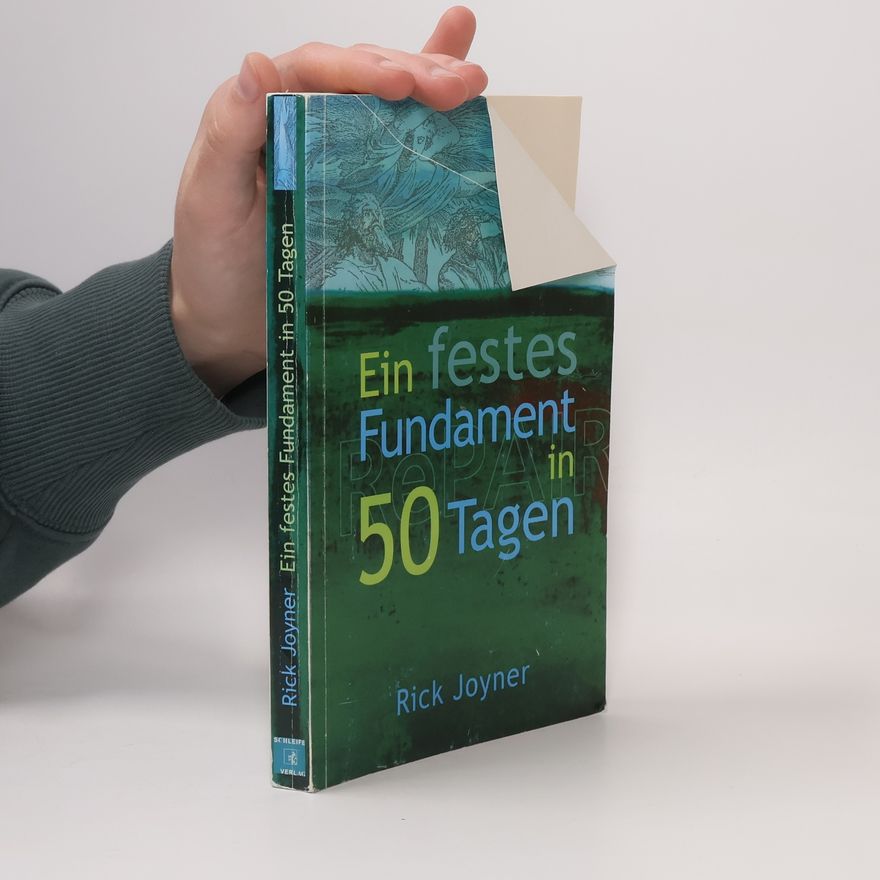 Rick Joyner Ein festes Fundament in 50 Tagen. Zehn Minuten am Tag, die Ihr Leben verändern können