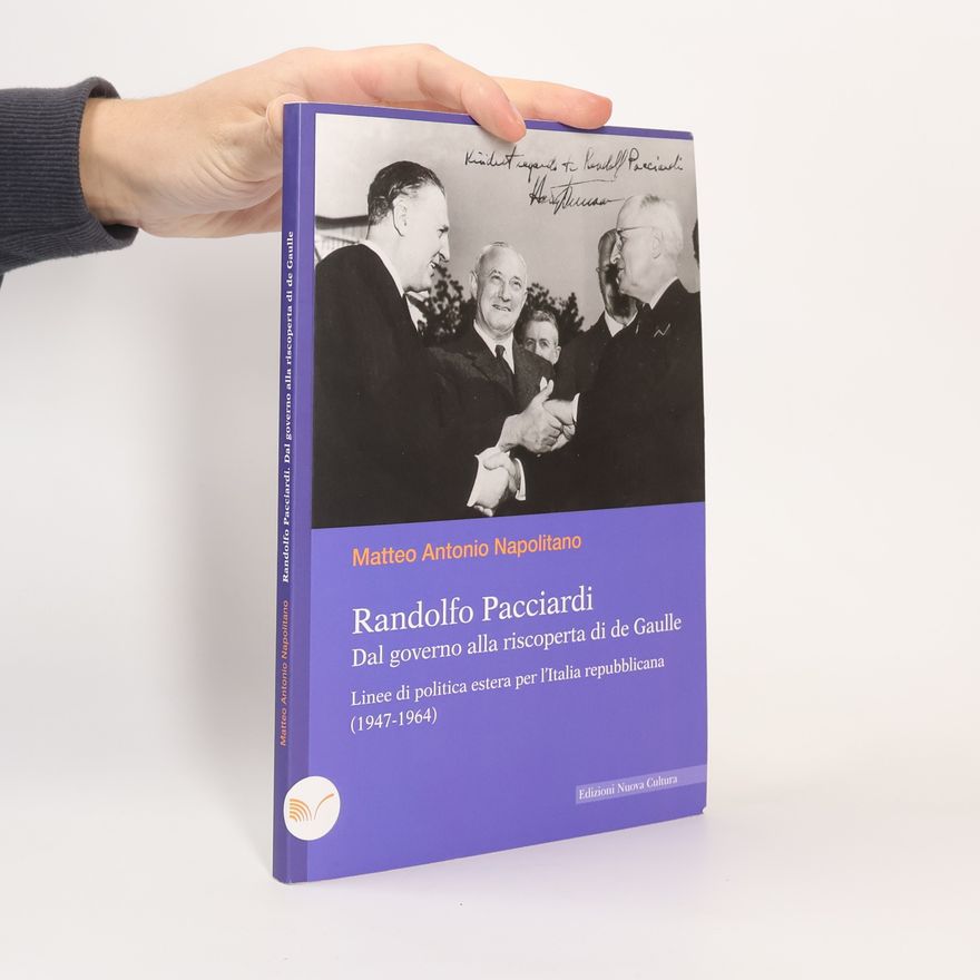 Randolfo Pacciardi Randolfo Pacciardi. Dal governo alla riscoperta di de Gaulle. Linee di politica estera per l'Italia repubblicana (1947-1964)