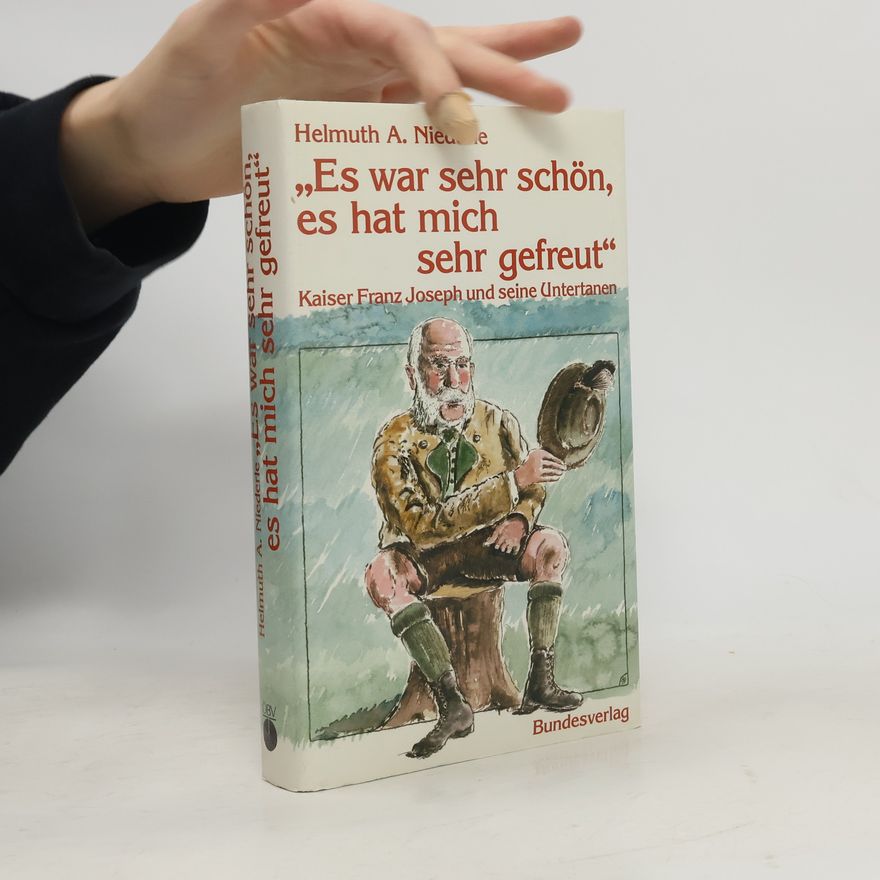 Helmuth A. Niederle "Es war sehr schön, es hat mich sehr gefreut": Kaiser Franz Joseph und seine Untertanen