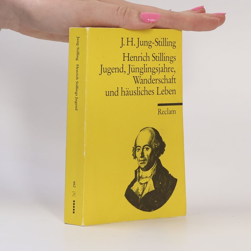 H J Jung Stilling Henrich Stillings Jugend, Jünglingsjahre, Wanderschaft Und Häusliches Leben