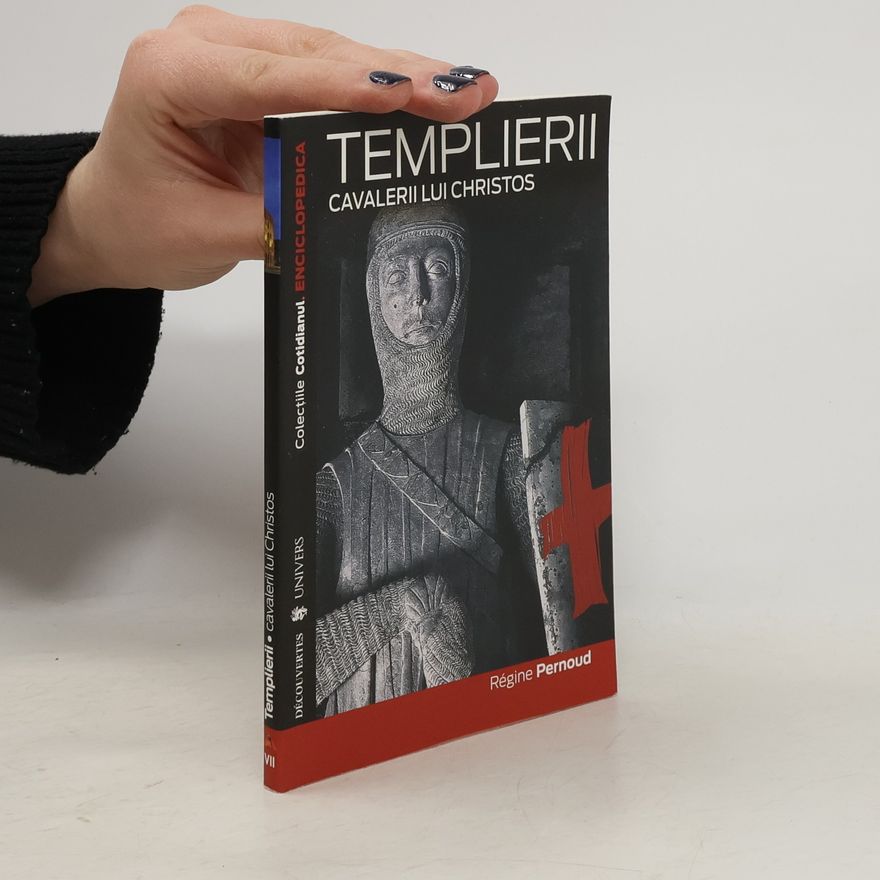 Régine Pernoud Templierii. Cavalerii lui Christos