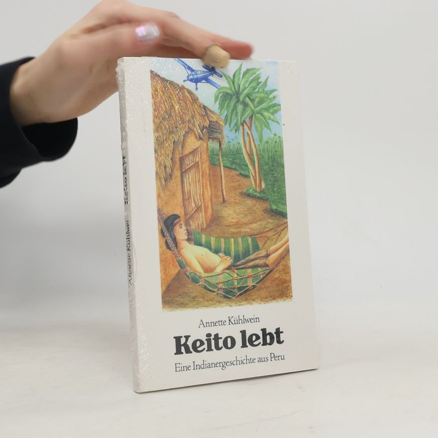 Annette Kühlwein Keito lebt. Eine Indianergeschichte aus Peru