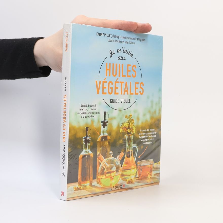 Fanny Pillet Je m'initie aux huiles végétales - Guide Visuel