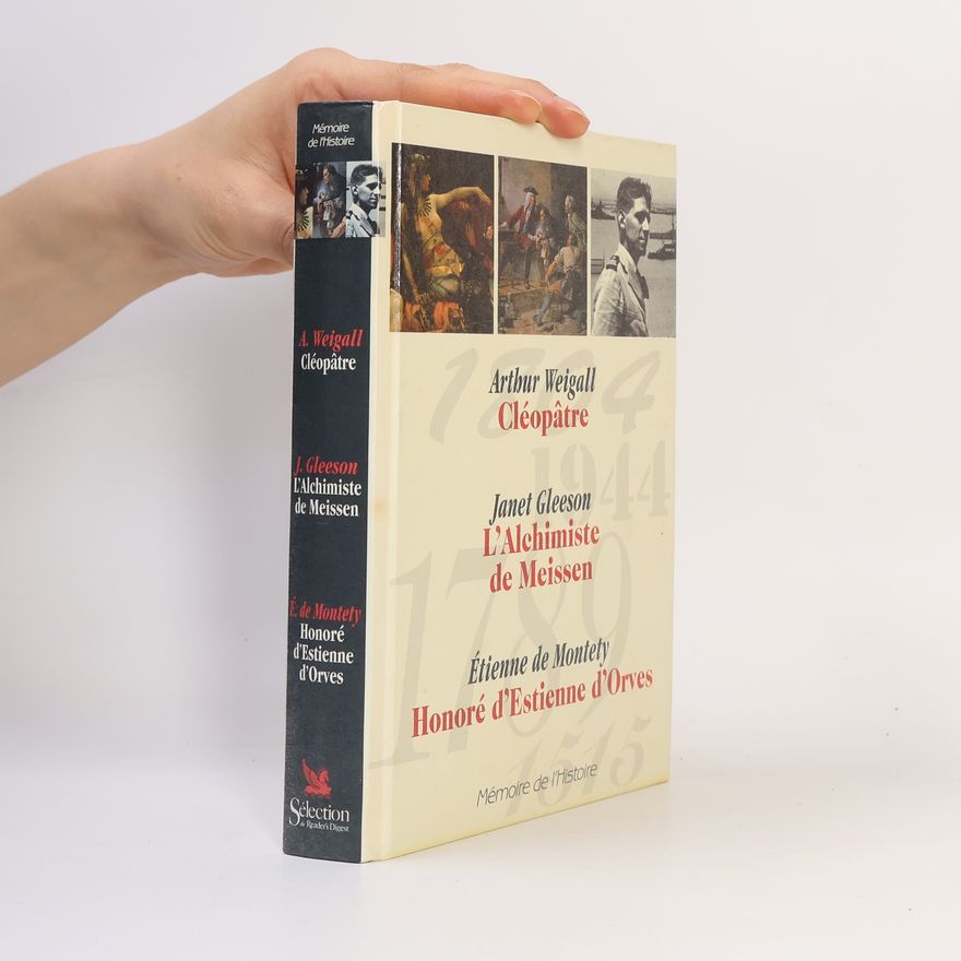 Étienne de Montety Mémoire de l'Histoire: Cléopâtre. L'Alchimiste de Meissen. Honoré d'Estienne d'Orves