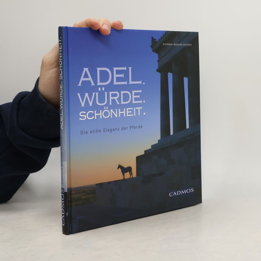 Stephen Rasche-Hilpert Adel, Würde, Schönheit. Die stille Eleganz der Pferde