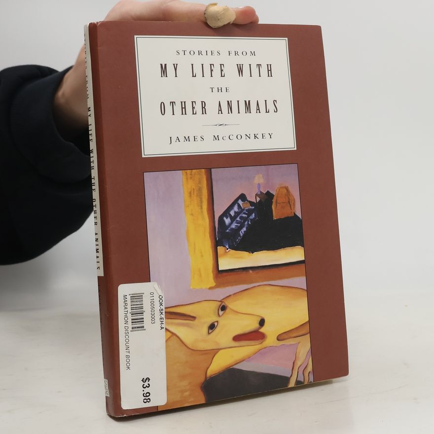 James H. McConkey Stories from My Life with the Other Animals